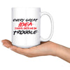 Every Great Idea I Have Gets Me In Trouble 15oz White Coffee Mugs