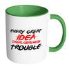 Every Great Idea I Have Gets Me In Trouble White 11oz Accent Coffee Mugs