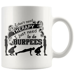 Exercise Mug I Dont Need Therapy Just Need To Do Burpees 11oz White Coffee Mugs