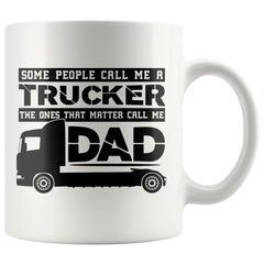 Father Mug Some Call Me Trucker That Matter Call Me Dad 11oz White Coffee Mugs