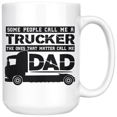 Father Mug Some Call Me Trucker That Matter Call Me Dad 15oz White Coffee Mugs