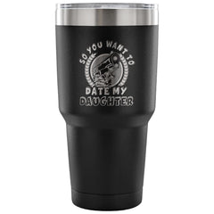 Father Travel Mug So You Want To Date My Daughter 30 oz Stainless Steel Tumbler