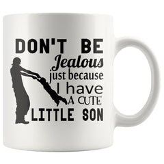 Fathers Mug Dont Be Jealous Just Because I Have A Cute Son 11oz White Coffee Mugs