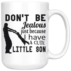 Fathers Mug Dont Be Jealous Just Because I Have A Cute Son 15oz White Coffee Mugs