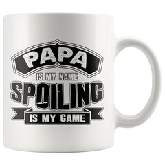 Fathers Mug Papa Is my Name Spoiling Is My Game 11oz White Coffee Mugs