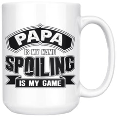 Fathers Mug Papa Is my Name Spoiling Is My Game 15oz White Coffee Mugs