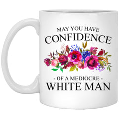 Feminist Mug May You Have The Confidence Of A Mediocre White Man 11oz White Coffee Cup XP8434