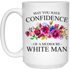 Feminist Mug May You Have The Confidence Of A Mediocre White Man 15oz White Coffee Cup 21504