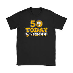 Fiftieth Birthday Golfer Shirt 50 Today Lets Par-teeee Gildan Womens T-Shirt