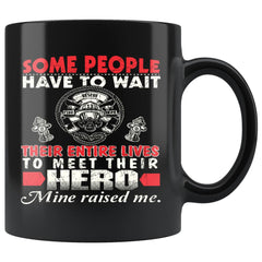 Firefighter Mug Some People Have To Wait Their Entire 11oz Black Coffee Mugs