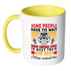 Firefighter Mug Some People Have To Wait Their White 11oz Accent Coffee Mugs