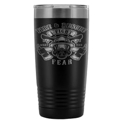 Firefighter Travel Mug Fire Rescue Fight What You 20oz Stainless Steel Tumbler