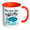 Fishing Mug Best Time to Go Fishing Is When You White 11oz Accent Coffee Mugs