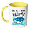 Fishing Mug Best Time to Go Fishing Is When You White 11oz Accent Coffee Mugs