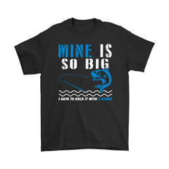 Fishing Shirt Mine is So Big I Have to Hold With Two Hands Gildan Mens T-Shirt