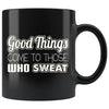Fitness Mug Good Things Come To Those Who Sweat 11oz Black Coffee Mugs