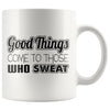 Fitness Mug Good Things Come To Those Who Sweat 11oz White Coffee Mugs