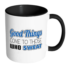 Fitness Mug Good Things Come To Those Who Sweat White 11oz Accent Coffee Mugs