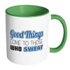 Fitness Mug Good Things Come To Those Who Sweat White 11oz Accent Coffee Mugs