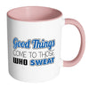 Fitness Mug Good Things Come To Those Who Sweat White 11oz Accent Coffee Mugs