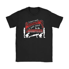 Fitness Shirt I Dont Need Therapy Just Need To Do Burpees Gildan Womens T-Shirt