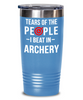 Funny Archer Tumbler Tears Of The People I Beat In Archery 20oz 30oz Stainless Steel