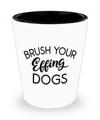 Funny Dog Groomer Shot Glass Brush Your Effing Dogs