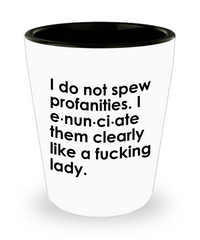 Funny Adult Humor Shot Glass For Her I Do Not Spew Profanities I Enunciate Them Clearly