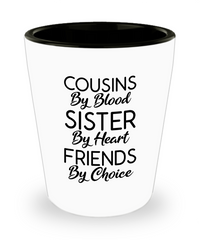 Cousin Shot Glass Cousins By Blood Sister By Heart Friends By Choice