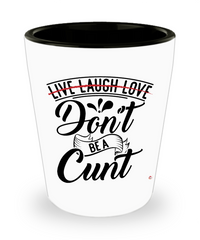 Funny Adult Humor Shot Glass Live Laugh Love Dont Be A C-nt