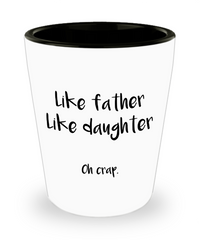 Funny Dad Shot Glass Like Father Like Daughter Oh Crap