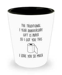 Funny 1st Wedding Anniversary Shot Glass The Traditional 1 Year Is Paper So I Got You This Love You