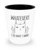 Funny Cat Shot Glass Adult Humor Whatever I Do What I Want