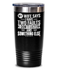 Funny Husband Tumbler My Wife Says I Have Two Faults I Don't Listen & Something Else 20oz 30oz Stainless Steel