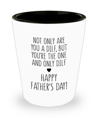 Funny Father's Day Shot Glass Not Only Are You A Dilf But You're The One And Only Dilf