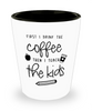 Teacher Shot Glass First I Drink The Coffee Then Teach Kids