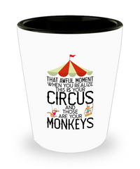 Funny Mom Shot Glass That Awful Moment When You Realize This Is Your Circus And Those Are Your Monkeys