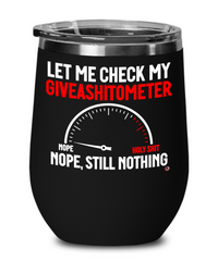 Funny Adult Humor Wine Glass Let Me Check My Giveashitometer Nope Still Nothing 12oz Stainless Steel