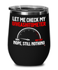 Funny Adult Humor Wine Glass Let Me Check My Giveashitometer Nope Still Nothing 12oz Stainless Steel