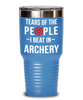 Funny Archer Tumbler Tears Of The People I Beat In Archery 20oz 30oz Stainless Steel