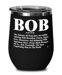 Funny Bob Wine Glass Bob The Epitome Of Perfection Incredibly Alluring With Boundless Charm 12oz Stainless Steel