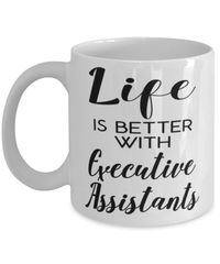 Funny Executive Assistant Mug Life Is Better With Executive Assistants Coffee Cup 11oz 15oz White