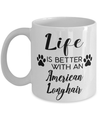 Funny American Longhair Cat Mug Life Is Better With An American Longhair Coffee Cup 11oz 15oz White