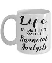 Funny Financial Analyst Mug Life Is Better With Financial Analysts Coffee Cup 11oz 15oz White