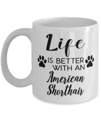 Funny American Shorthair Cat Mug Life Is Better With An American Shorthair Coffee Cup 11oz 15oz White