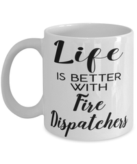 Funny Fire Dispatcher Mug Life Is Better With Fire Dispatchers Coffee Cup 11oz 15oz White