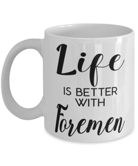 Funny Foreman Mug Life Is Better With Foremen Coffee Cup 11oz 15oz White