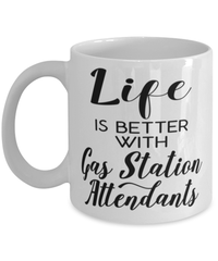 Funny Gas Station Attendant Mug Life Is Better With Gas Station Attendants Coffee Cup 11oz 15oz White