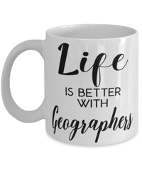Funny Geographer Mug Life Is Better With Geographers Coffee Cup 11oz 15oz White