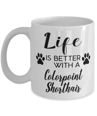 Funny Colorpoint Shorthair Cat Mug Life Is Better With A Colorpoint Shorthair Coffee Cup 11oz 15oz White